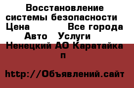 Восстановление системы безопасности › Цена ­ 7 000 - Все города Авто » Услуги   . Ненецкий АО,Каратайка п.